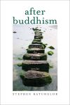 "After Buddhism" by Stephen Batchelor (author)