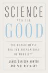 "Science and the Good" by James Davison Hunter (author)