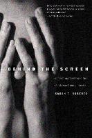 "Behind the Screen" by Sarah T. Roberts