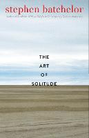 "The Art of Solitude" by Stephen Batchelor
