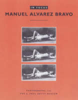 "In Focus: Manuel Alvarez Bravo - Photographs From the J.Paul Getty Museum" by . Bravo