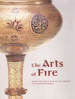 "The Arts of Fire - Islamic Influences on Glass and  Ceramics of the Italian Renaissance" by . Hess