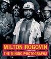 "Milton Rogavin - The Mining Photographs" by . Keller (author)