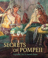 "Secrets of Pompeii - Everyday Life in Ancient Rome" by . De Albentiis