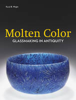 "Molten Color - Glassmaking in Antiquity" by . Wight