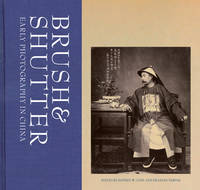 "Brush and Shutter - Early Photography in China" by . Cody