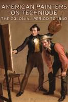"American Painters on Technique - The Colonial Period to 1860" by . Mayer