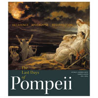 "The Last Days of Pompeii - Decadence, Apocalypse, Ressurrection" by Victoria Gardner Coates