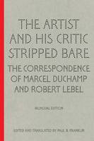 "The Artist and His Critic Stripped Bare - The Correspondence of Marcel Duchamp and Robert Lebel" by Paul B. Franklin