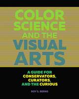 "Color Science and the Visual Arts - A Guide for Conservations, Curators, and the Curious" by Roy Berns