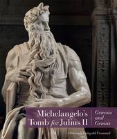 "Michelangelo's Tomb for Julius II - Genesis and Genius" by Christoph Frommel