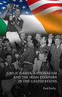 Gaelic Games, Nationalism and the Irish Diaspora in the United States Jacket Image