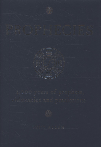 Prophecies : 4,000 years of prophets, visionaries and predictions ...
