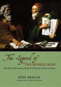 Jacket image for THE LEGEND OF THE MIDDLE AGES - PHILOSOPHICALEXPLORATIONS OF MEDIEVAL CHRISTIANITY, JUDAISM,AND ISLAM