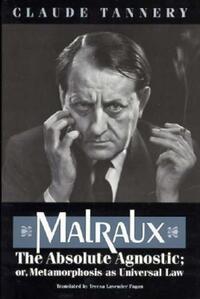 Jacket image for Malraux, the Absolute Agnostic; or, Metamorphosis as Universal Law