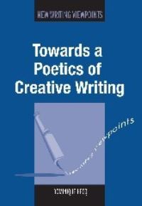Jacket Image For: Towards a Poetics of Creative Writing