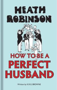 Jacket image for Heath Robinson: How to be a Perfect Husband