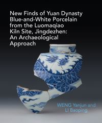 Jacket Image For: New Finds of Yuan Dynasty Blue-and-White Porcelain from the Luomaqiao Kiln Site, Jingdezhen: An Archaeological Approach