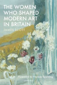 Jacket Image for the Title The Women who Shaped Modern Art in Britain
